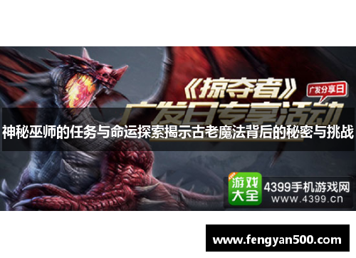 神秘巫师的任务与命运探索揭示古老魔法背后的秘密与挑战